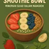 Smoothie Bowl: Minuman Sehat dalam Mangkok